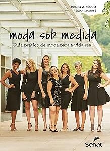 Moda sob medida: Guia prático de moda para a vida real